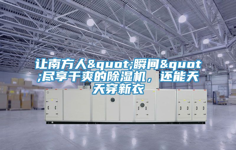 讓南方人"瞬間"盡享干爽的除濕機(jī)，還能天天穿新衣