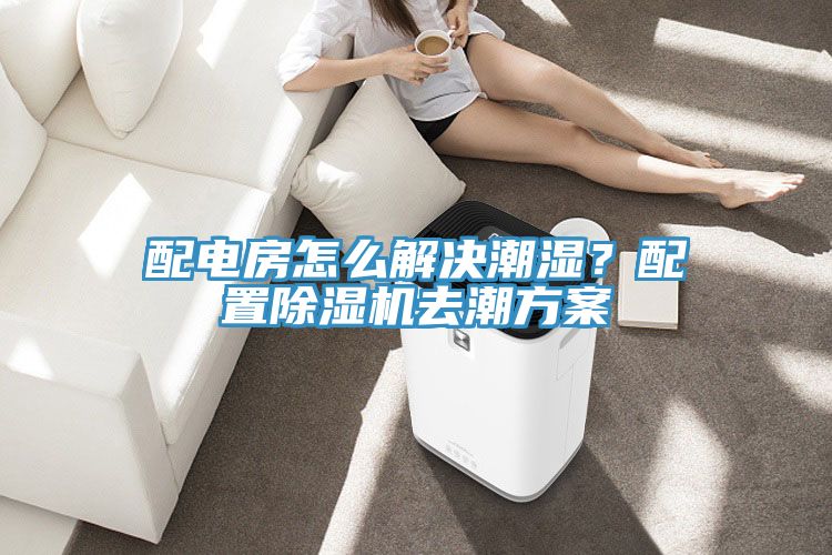 配電房怎么解決潮濕？配置除濕機去潮方案