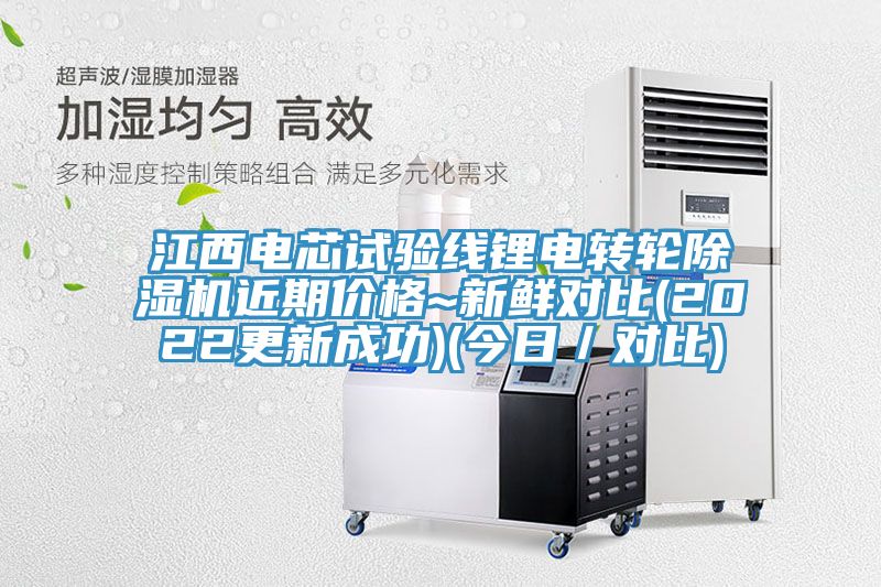江西電芯試驗(yàn)線(xiàn)鋰電轉(zhuǎn)輪除濕機(jī)近期價(jià)格~新鮮對(duì)比(2022更新成功)(今日／對(duì)比)