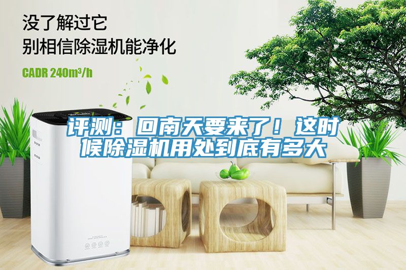 評測：回南天要來了！這時候除濕機(jī)用處到底有多大