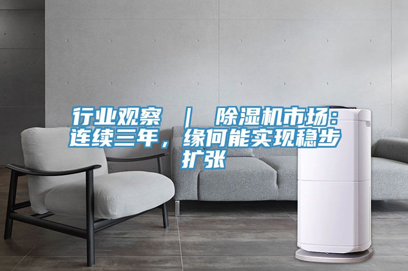 行業(yè)觀察 ｜ 除濕機(jī)市場(chǎng)：連續(xù)三年，緣何能實(shí)現(xiàn)穩(wěn)步擴(kuò)張