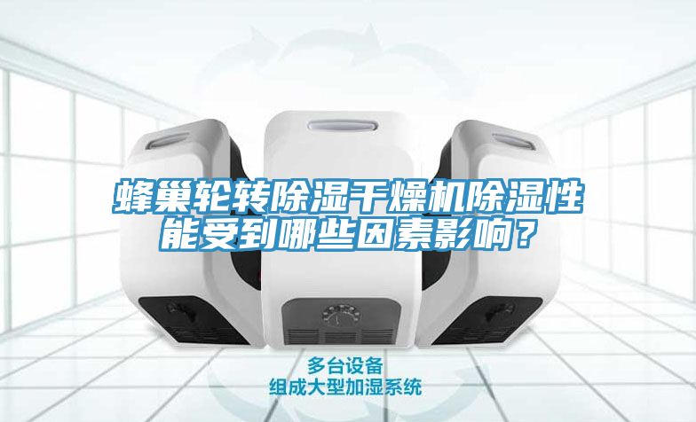 蜂巢輪轉(zhuǎn)除濕干燥機(jī)除濕性能受到哪些因素影響？