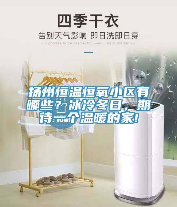 揚(yáng)州恒溫恒氧小區(qū)有哪些？冰冷冬日，期待一個溫暖的家!