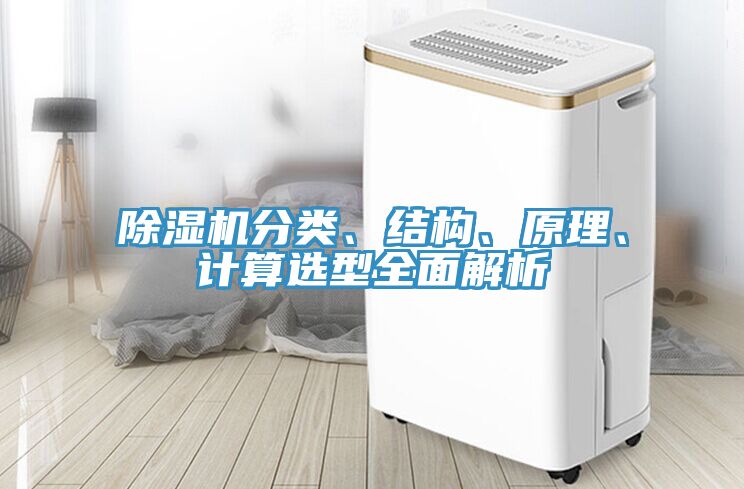 除濕機分類、結(jié)構(gòu)、原理、計算選型全面解析