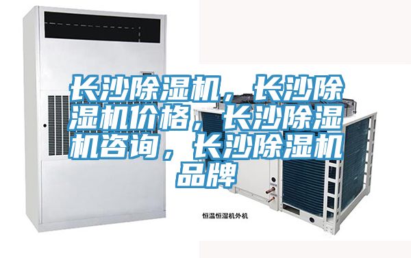長(zhǎng)沙除濕機(jī)，長(zhǎng)沙除濕機(jī)價(jià)格，長(zhǎng)沙除濕機(jī)咨詢，長(zhǎng)沙除濕機(jī)品牌