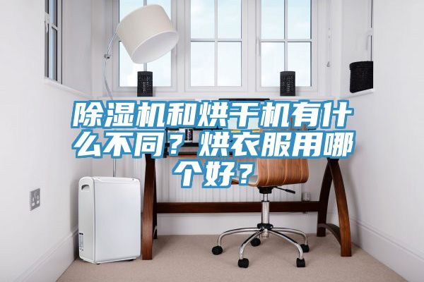 除濕機(jī)和烘干機(jī)有什么不同？烘衣服用哪個(gè)好？