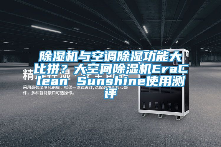除濕機(jī)與空調(diào)除濕功能大比拼？大空間除濕機(jī)EraClean Sunshine使用測評