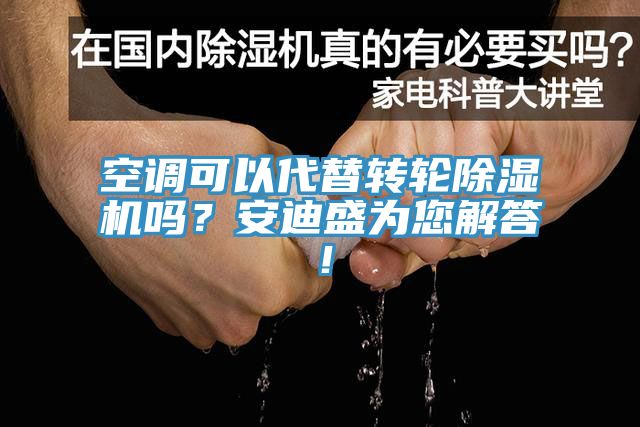 空調(diào)可以代替轉(zhuǎn)輪除濕機嗎？安迪盛為您解答！