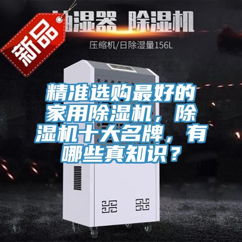 精準(zhǔn)選購(gòu)最好的家用除濕機(jī)，除濕機(jī)十大名牌，有哪些真知識(shí)？