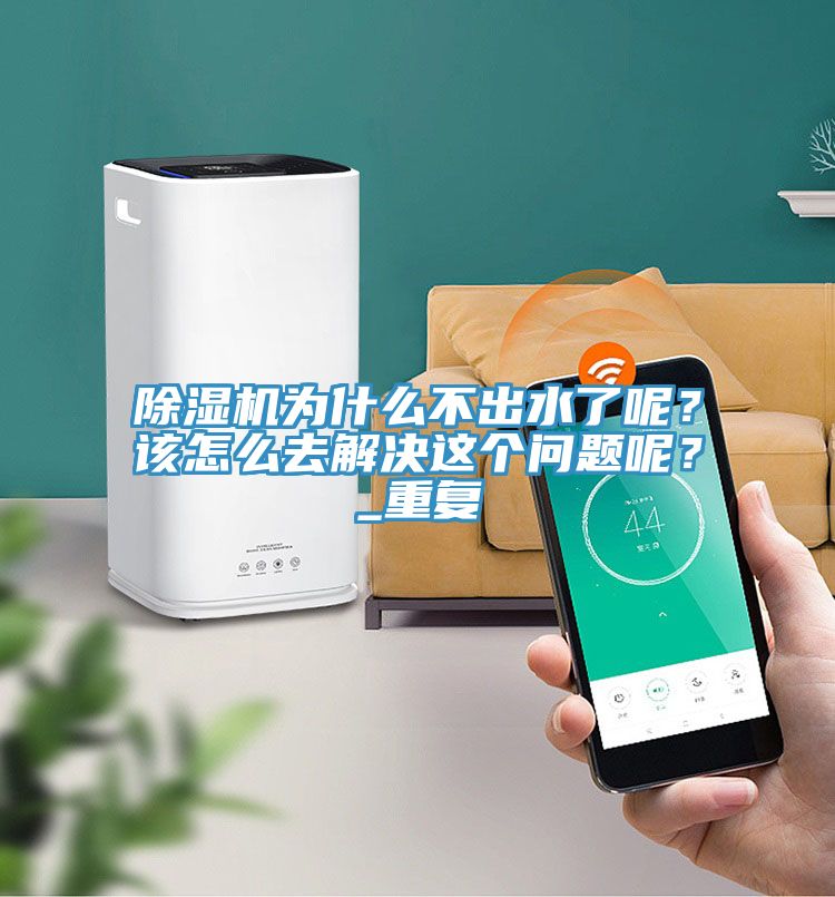 除濕機(jī)為什么不出水了呢？該怎么去解決這個問題呢？_重復(fù)