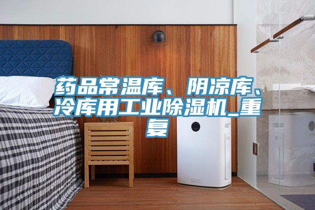 藥品常溫庫、陰涼庫、冷庫用工業(yè)除濕機(jī)_重復(fù)
