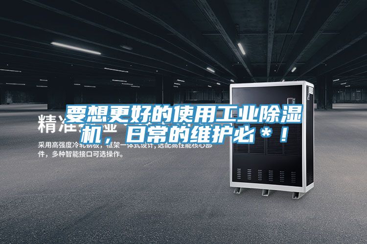 要想更好的使用工業(yè)除濕機，日常的維護必＊！