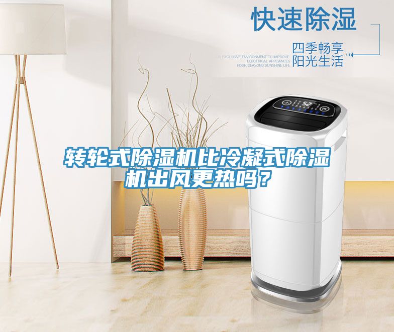 轉(zhuǎn)輪式除濕機比冷凝式除濕機出風更熱嗎？