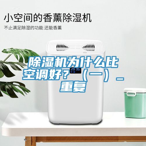 除濕機(jī)為什么比空調(diào)好？（一）_重復(fù)