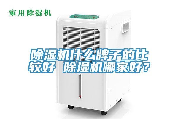 除濕機什么牌子的比較好 除濕機哪家好？