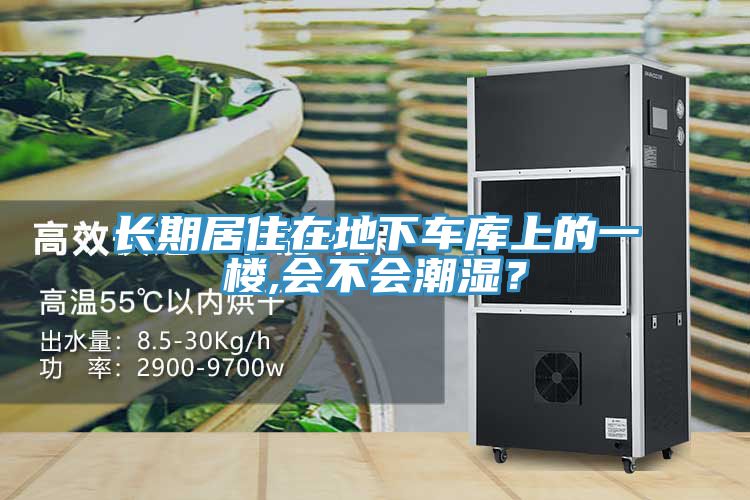 長期居住在地下車庫上的一樓,會不會潮濕？
