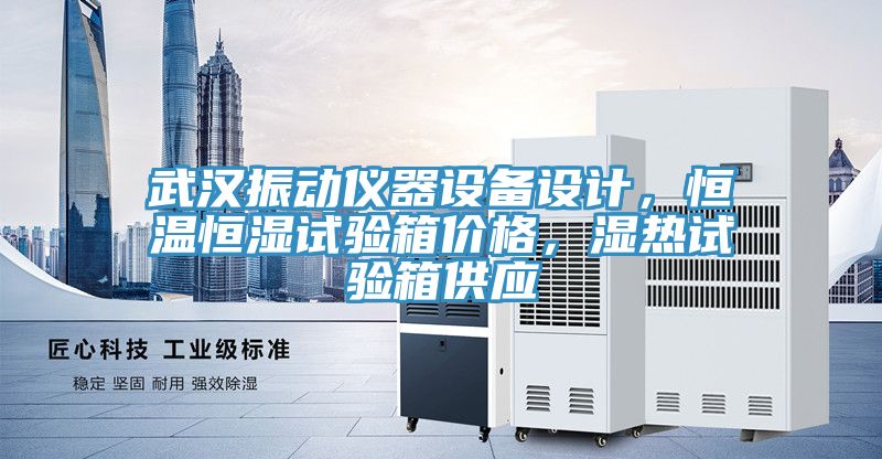 武漢振動儀器設(shè)備設(shè)計，恒溫恒濕試驗箱價格，濕熱試驗箱供應(yīng)