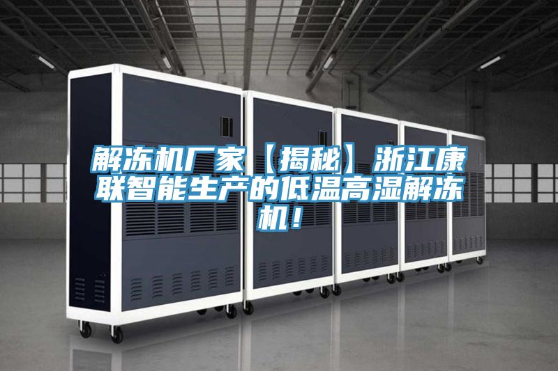 解凍機廠家【揭秘】浙江康聯(lián)智能生產(chǎn)的低溫高濕解凍機！