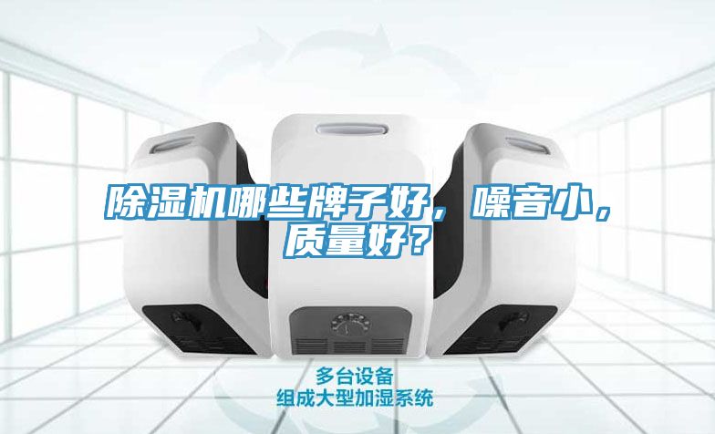 除濕機(jī)哪些牌子好，噪音小，質(zhì)量好？