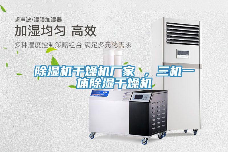 除濕機(jī)干燥機(jī)廠家 ，三機(jī)一體除濕干燥機(jī)