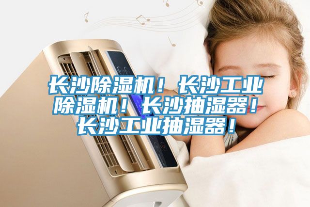 長沙除濕機！長沙工業(yè)除濕機！長沙抽濕器！長沙工業(yè)抽濕器！
