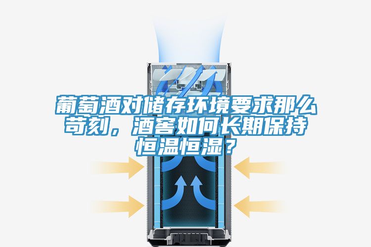 葡萄酒對(duì)儲(chǔ)存環(huán)境要求那么苛刻，酒窖如何長(zhǎng)期保持恒溫恒濕？