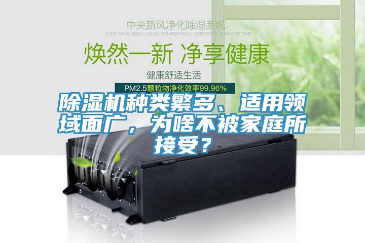 除濕機種類繁多、適用領(lǐng)域面廣，為啥不被家庭所接受？