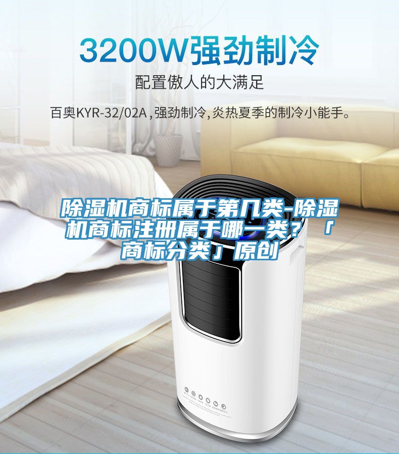 除濕機(jī)商標(biāo)屬于第幾類-除濕機(jī)商標(biāo)注冊(cè)屬于哪一類？「商標(biāo)分類」原創(chuàng)