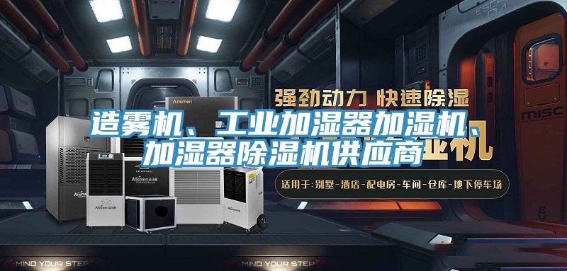 造霧機(jī)、工業(yè)加濕器加濕機(jī)、加濕器除濕機(jī)供應(yīng)商