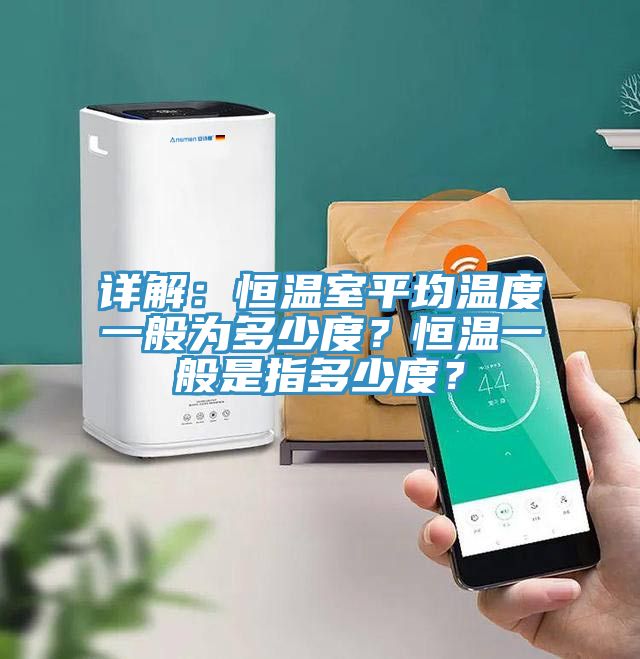 詳解：恒溫室平均溫度一般為多少度？恒溫一般是指多少度？