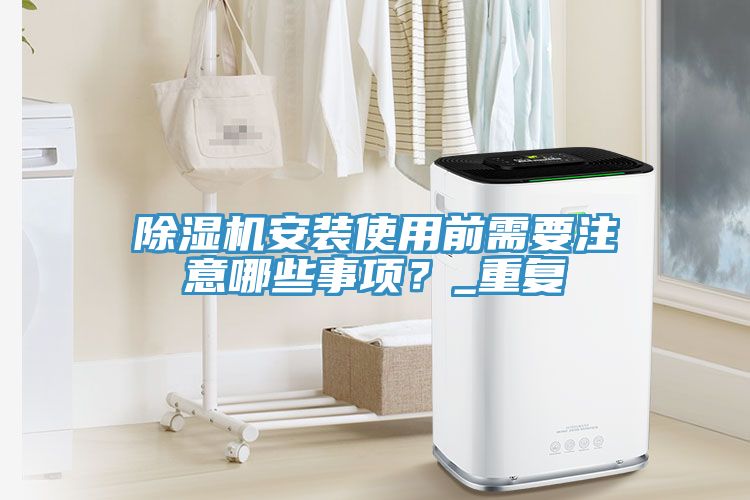 除濕機安裝使用前需要注意哪些事項？_重復(fù)