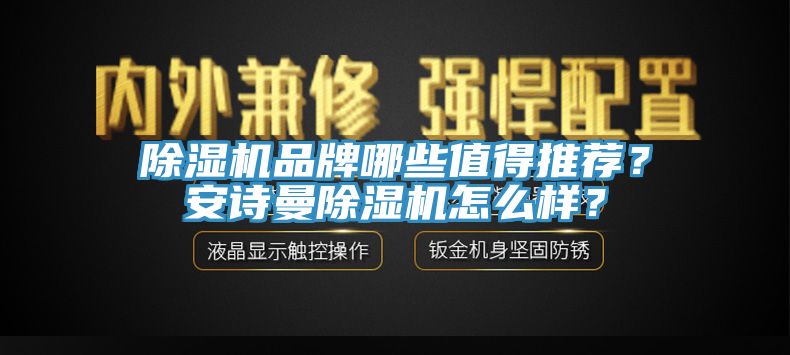 除濕機(jī)品牌哪些值得推薦？安詩曼除濕機(jī)怎么樣？