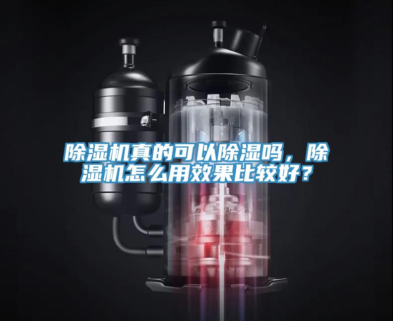 除濕機真的可以除濕嗎，除濕機怎么用效果比較好？