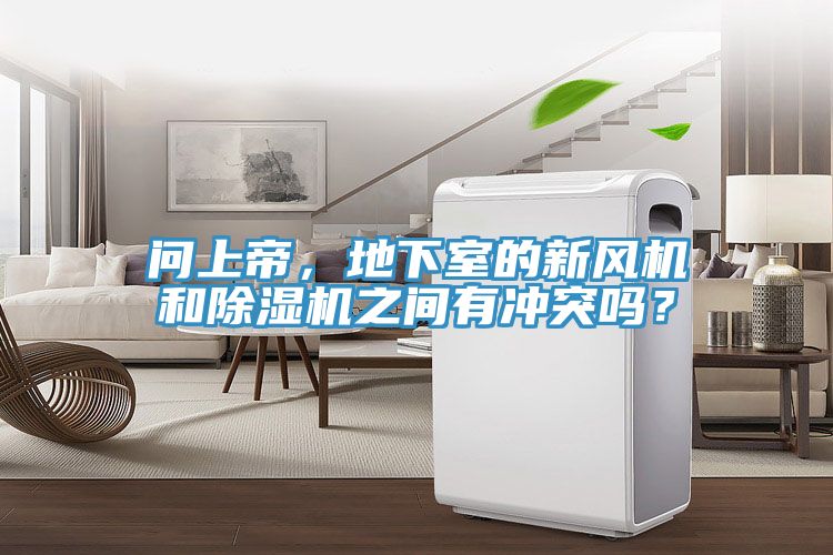 問上帝，地下室的新風機和除濕機之間有沖突嗎？
