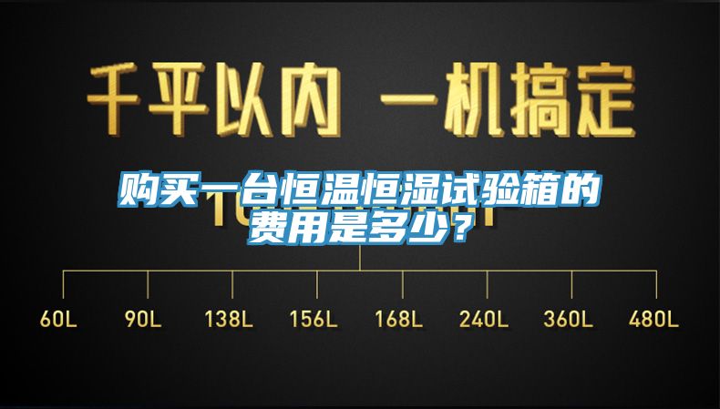 購(gòu)買一臺(tái)恒溫恒濕試驗(yàn)箱的費(fèi)用是多少？