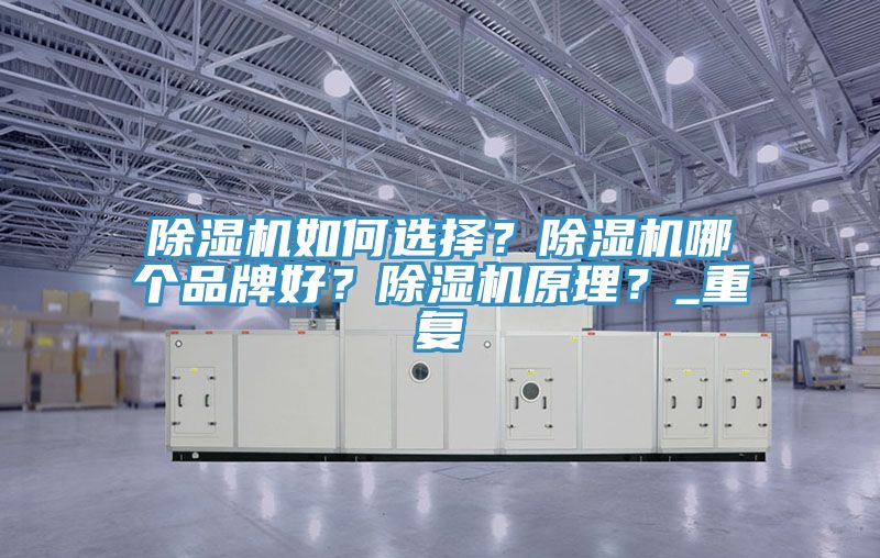 除濕機如何選擇？除濕機哪個品牌好？除濕機原理？_重復(fù)