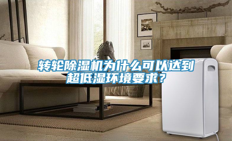 轉輪除濕機為什么可以達到超低濕環(huán)境要求？