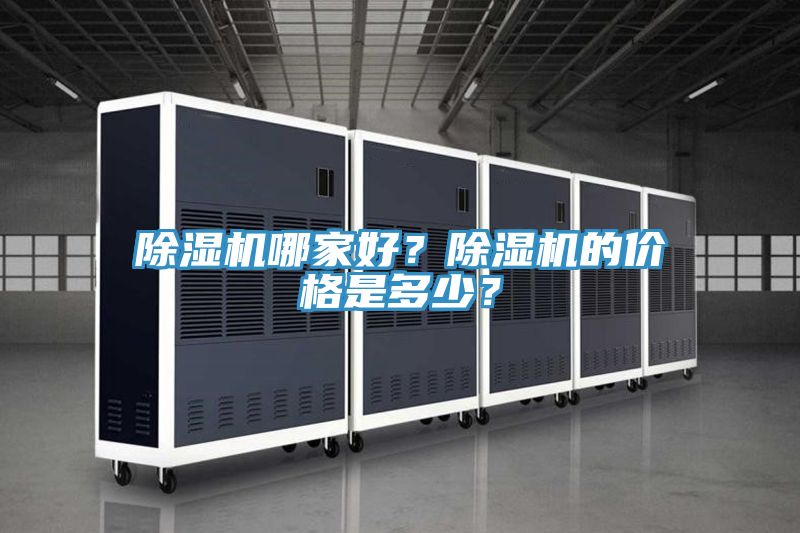 除濕機(jī)哪家好？除濕機(jī)的價(jià)格是多少？