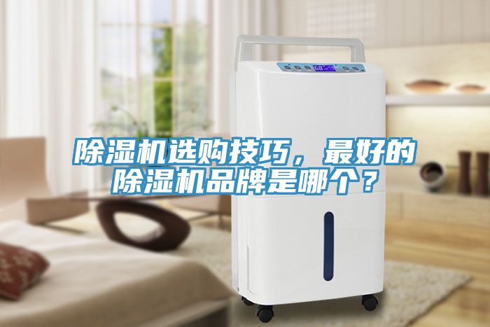 除濕機(jī)選購(gòu)技巧，最好的除濕機(jī)品牌是哪個(gè)？