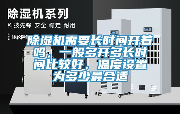 除濕機需要長時間開著嗎，一般多開多長時間比較好，溫度設置為多少最合適
