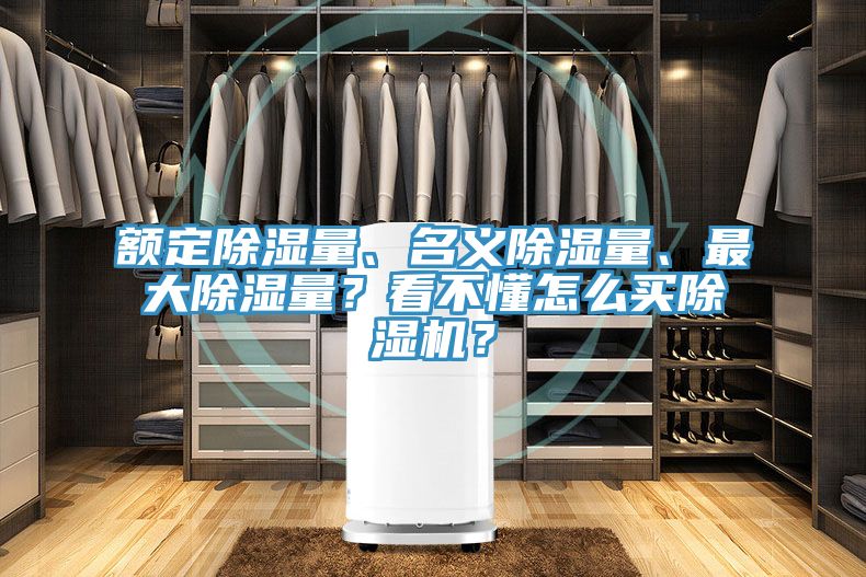 額定除濕量、名義除濕量、最大除濕量？看不懂怎么買除濕機(jī)？