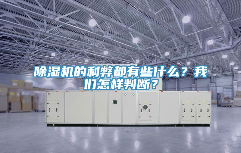 除濕機(jī)的利弊都有些什么？我們怎樣判斷？