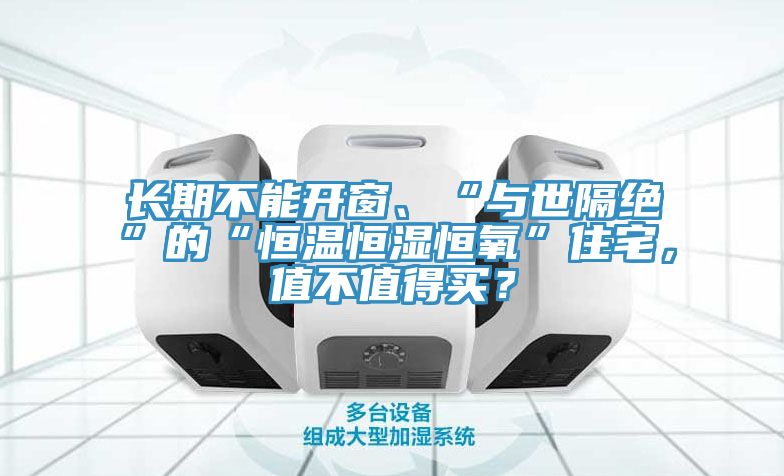 長(zhǎng)期不能開窗、“與世隔絕”的“恒溫恒濕恒氧”住宅，值不值得買？