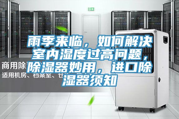 雨季來臨，如何解決室內(nèi)濕度過高問題，除濕器妙用，進口除濕器須知