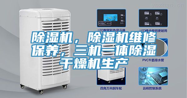 除濕機，除濕機維修保養(yǎng)，三機一體除濕干燥機生產(chǎn)