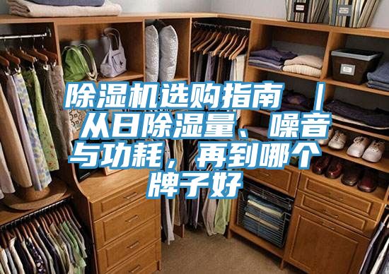除濕機(jī)選購(gòu)指南 ｜ 從日除濕量、噪音與功耗，再到哪個(gè)牌子好