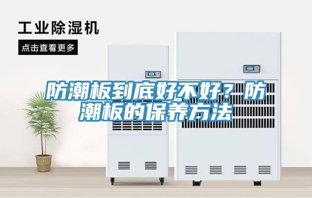 防潮板到底好不好？防潮板的保養(yǎng)方法