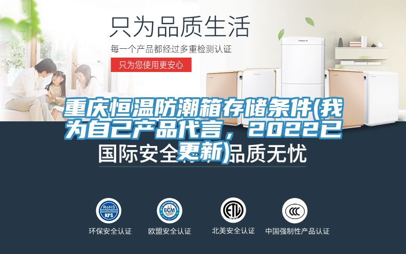 重慶恒溫防潮箱存儲條件(我為自己產(chǎn)品代言，2022已更新)