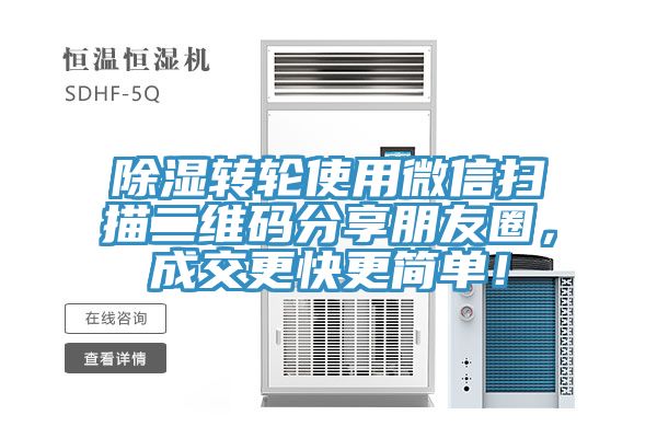 除濕轉(zhuǎn)輪使用微信掃描二維碼分享朋友圈，成交更快更簡單！