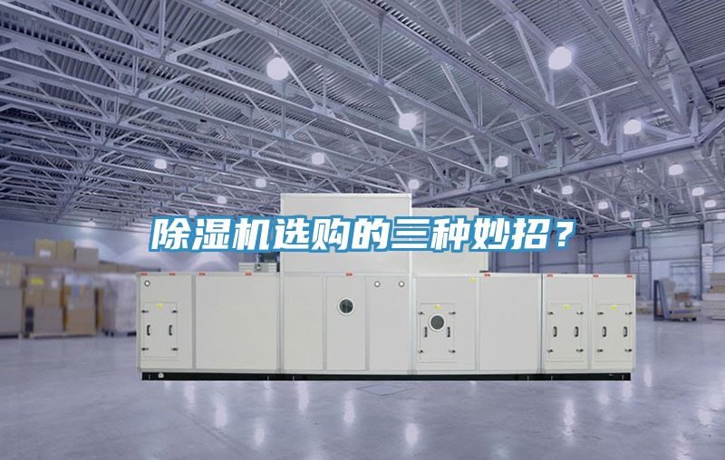 除濕機(jī)選購(gòu)的三種妙招？